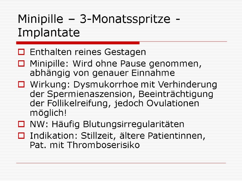 Minipille – 3-Monatsspritze - Implantate Enthalten reines Gestagen Minipille: Wird ohne Pause genommen, abhängig Minipille – 3-Monatsspritze - Implantate Enthalten reines Gestagen Minipille: Wird ohne Pause genommen, abhängig